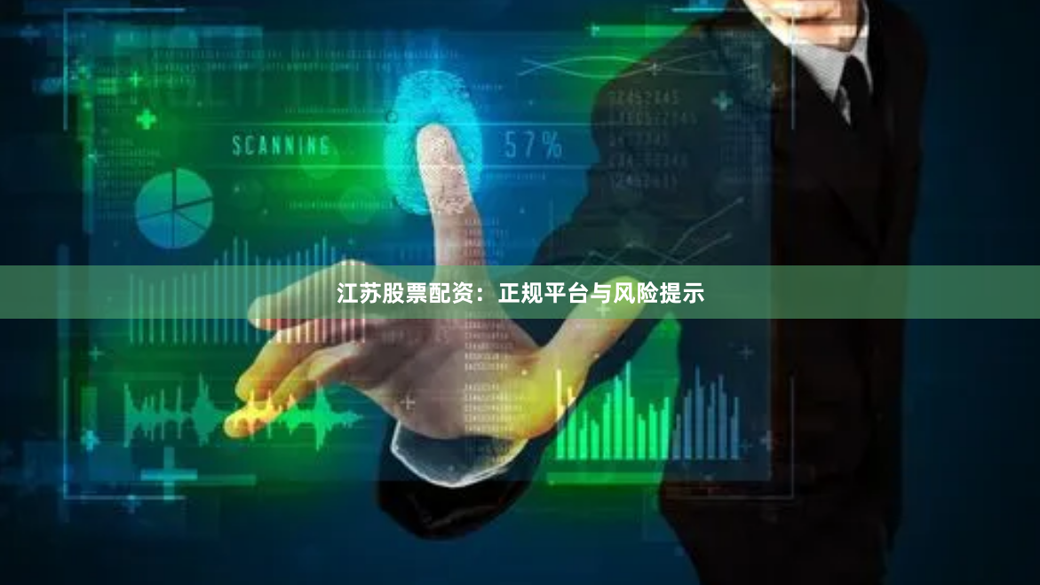 江苏股票配资：正规平台与风险提示